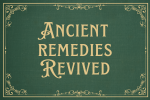 Green sign with gold text that reads 'Ancient Remedies Revived' and decorative borders.