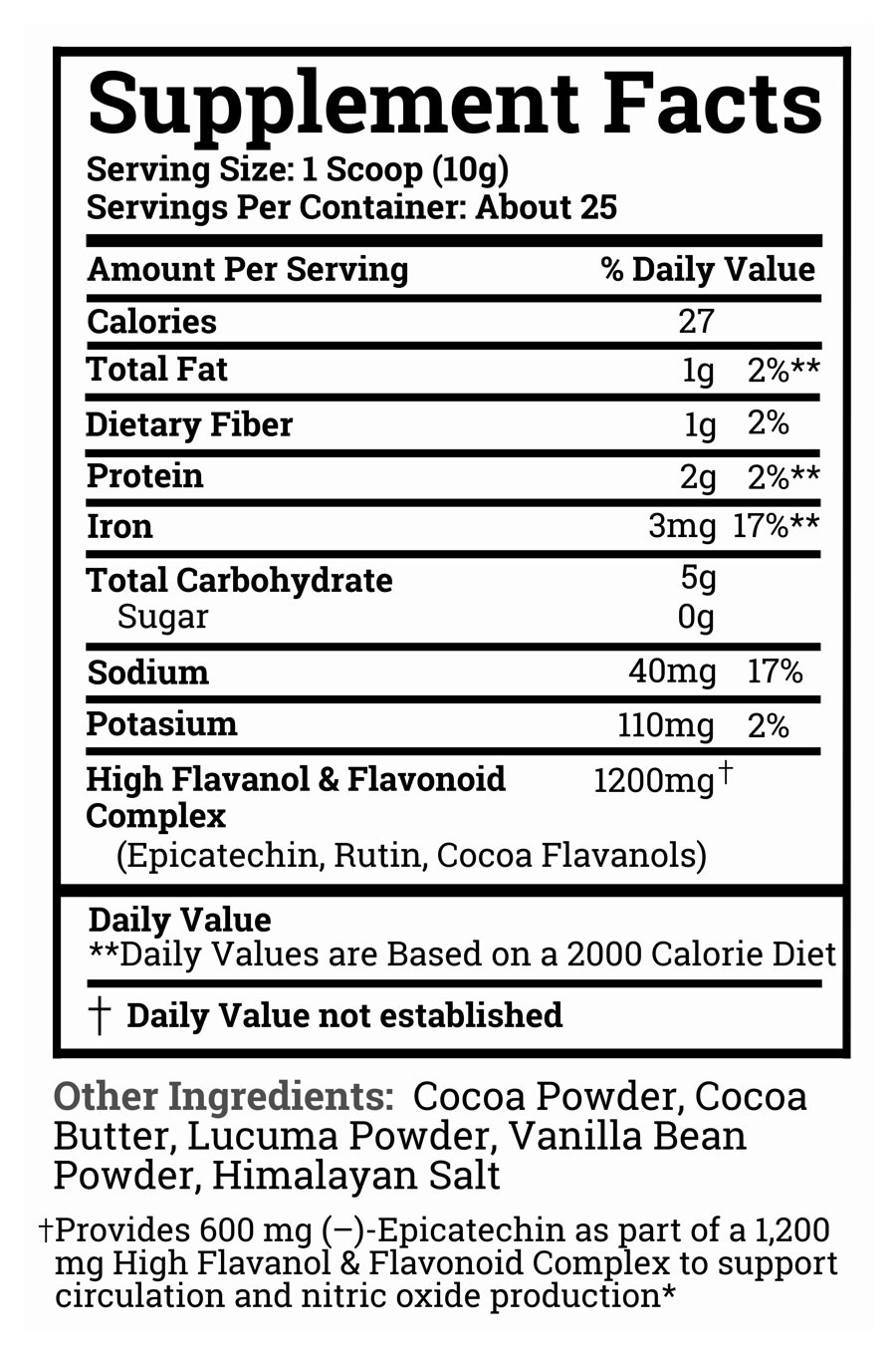 Supplement Facts: serving size 1 scoop (10g), about 25 servings; 1,200mg High Flavanol & Flavonoid Complex (epicatechin, rutin, cocoa flavanols), providing 600mg (-)-epicatechin.