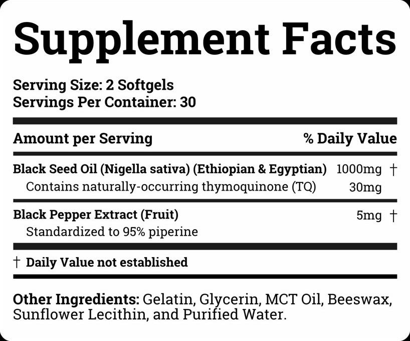 Supplement Facts: serving size 2 softgels, 30 servings; black seed oil (Ethiopian & Egyptian) 1,000mg, containing 30mg thymoquinone; black pepper extract 5mg standardized to 95% piperine.
