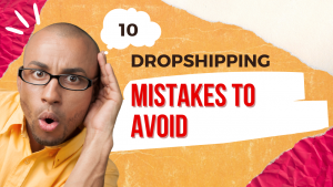 10 Dropshipping Mistakes to Avoid When Starting Your Dropshipping Business